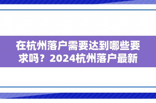 在杭州落户需要达到哪些要求吗？2024杭州落户最新政策解析！