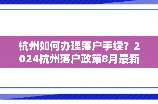 杭州如何办理落户手续？2024杭州落户政策8月最新版！保姆级攻略来了