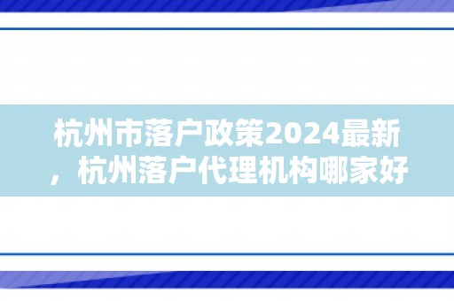 杭州市落户政策2024最新，杭州落户代理机构哪家好！