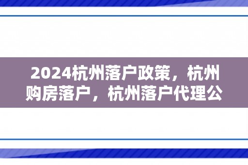 2024杭州落户政策，杭州购房落户，杭州落户代理公司