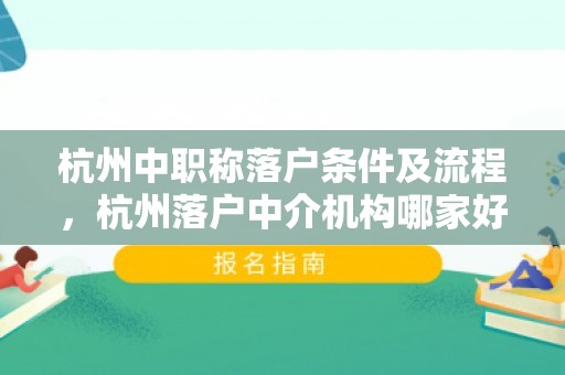 杭州中职称落户条件及流程，杭州落户中介机构哪家好？