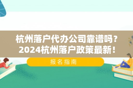 杭州落户代办公司靠谱吗？2024杭州落户政策最新！