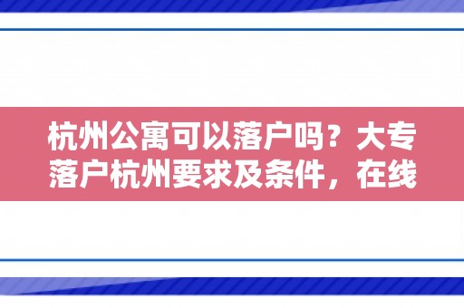 杭州公寓可以落户吗？大专落户杭州要求及条件，在线帮办落户