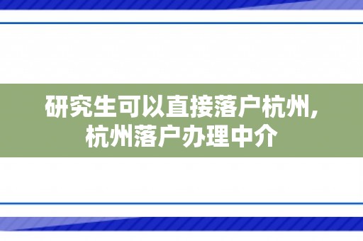 研究生可以直接落户杭州,杭州落户办理中介