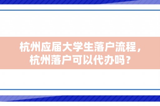 杭州应届大学生落户流程，杭州落户可以代办吗？