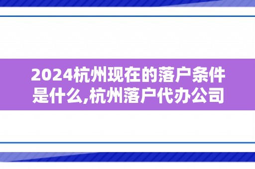 2024杭州现在的落户条件是什么,杭州落户代办公司