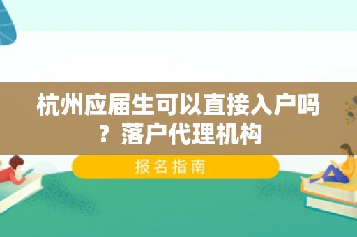 杭州应届生可以直接入户吗？落户代理机构