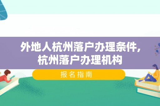 外地人杭州落户办理条件,杭州落户办理机构