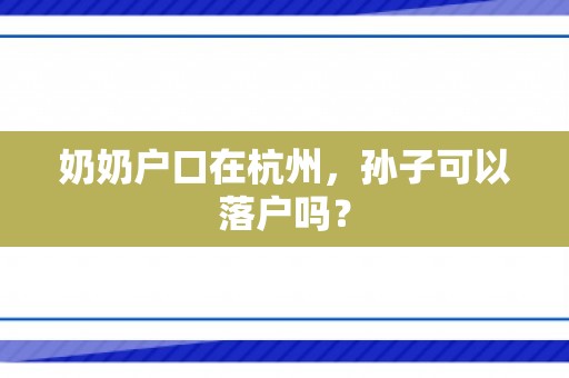 奶奶户口在杭州，孙子可以落户吗？