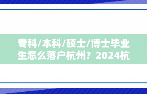 专科/本科/硕士/博士毕业生怎么落户杭州？2024杭州人才落户最新攻略