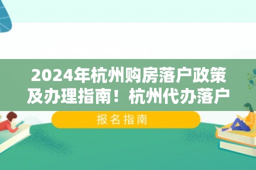 2024年杭州购房落户政策及办理指南！杭州代办落户